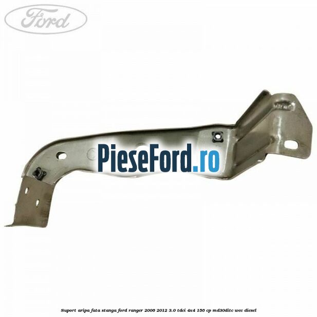 Suport aripa fata stanga Ford Ranger 2006-2012 3.0 TDCi 4x4 156 cp MD30DITC, WEC diesel