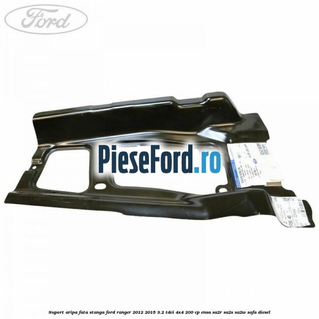 Suport aripa fata stanga Ford Ranger 2012-2015 3.2 TDCi 4x4 200 cp ENSA, SA2R, SA2S, SA2W, SAFA diesel