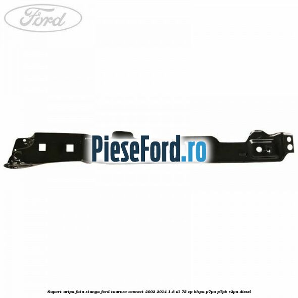 Suport aripa fata stanga Ford Tourneo Connect 2002-2014 1.8 Di 75 cp BHPA, P7PA, P7PB, R2PA diesel