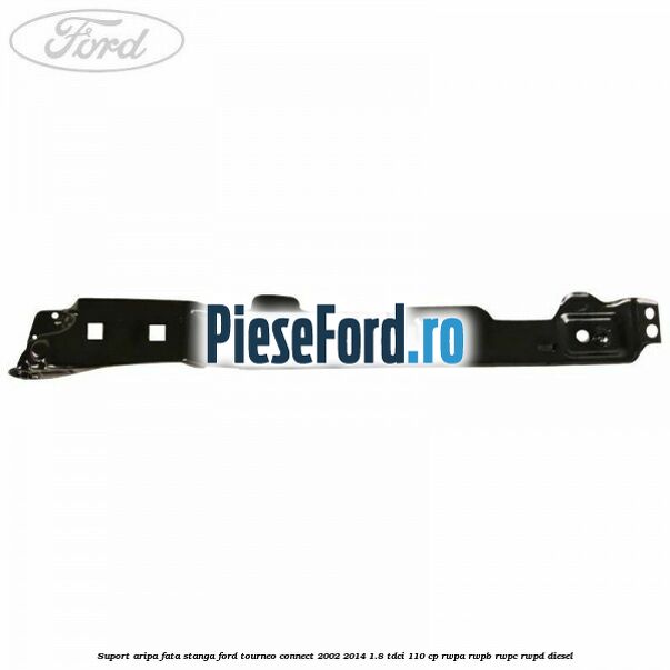 Suport aripa fata stanga Ford Tourneo Connect 2002-2014 1.8 TDCi 110 cp RWPA, RWPB, RWPC, RWPD diesel