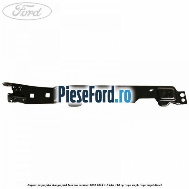 Suport aripa fata stanga Ford Tourneo Connect 2002-2014 1.8 TDCi 110 cp RWPA, RWPB, RWPC, RWPD diesel