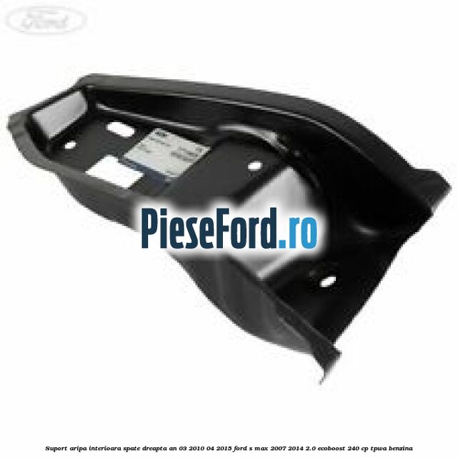 Suport aripa interioara spate dreapta an 03/2010-04/2015 Ford S-Max 2007-2014 2.0 EcoBoost 240 cp TPWA benzina