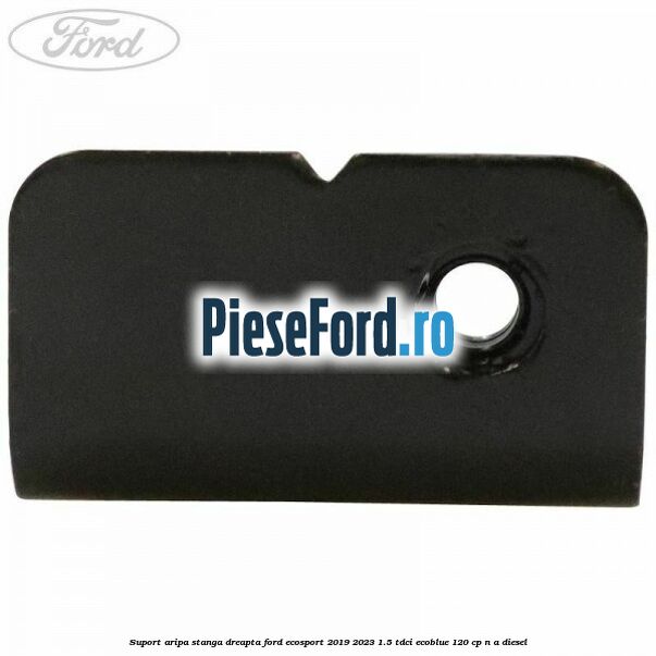 Suport aripa stanga dreapta Ford EcoSport 2019-2023 1.5 TDCi EcoBlue 120 cp n/a diesel