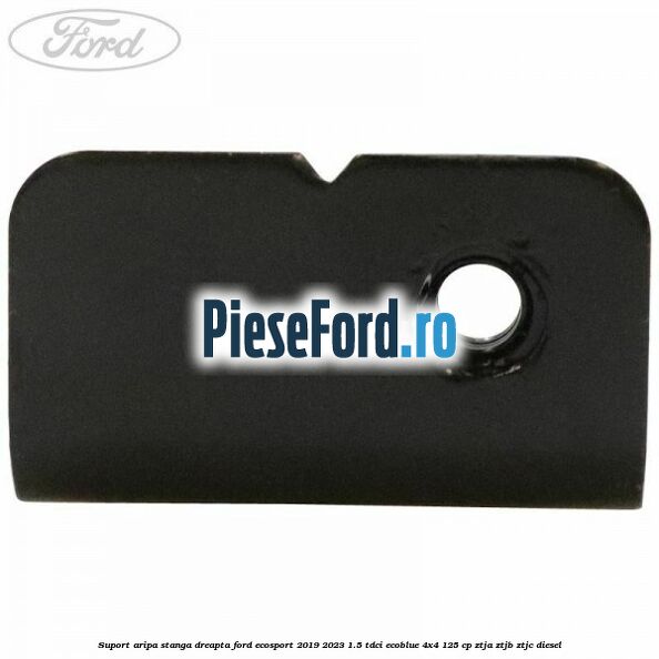 Suport aripa stanga dreapta Ford EcoSport 2019-2023 1.5 TDCi EcoBlue 4x4 125 cp Suport aripa stanga dreapta Ford EcoSport 2019-2023 1.5 TDCi EcoBlue 4x4 125 cp ZTJA, ZTJB, ZTJC diesel