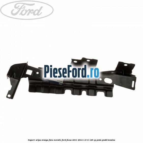 Suport aripa stanga fata metalic Ford Focus 2011-2014 1.6 Ti 125 cp PNDA, PNDD benzina