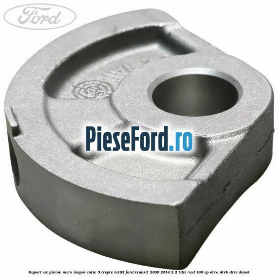 Suport ax pinion mers inapoi cutie 6 trepte MT82 Ford Transit 2006-2014 2.2 TDCi RWD 100 cp DRRA, DRRB, DRRC diesel