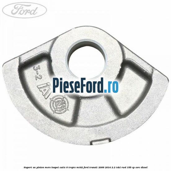 Suport ax pinion mers inapoi cutie 6 trepte MT82 Ford Transit 2006-2014 2.2 TDCi RWD 155 cp CVRC diesel