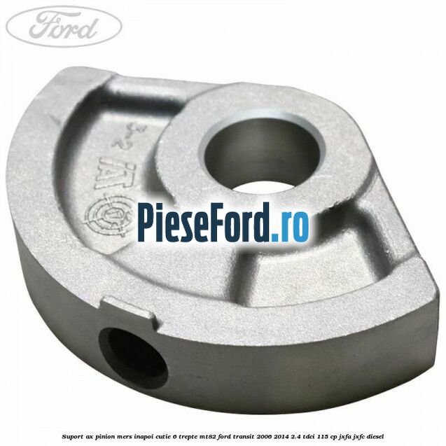 Suport ax pinion mers inapoi cutie 6 trepte MT82 Ford Transit 2006-2014 2.4 TDCi 115 cp JXFA, JXFC diesel