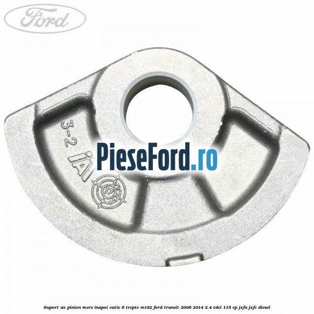 Suport ax pinion mers inapoi cutie 6 trepte MT82 Ford Transit 2006-2014 2.4 TDCi 115 cp Suport ax pinion mers inapoi cutie 6 trepte MT82 Ford Transit 2006-2014 2.4 TDCi 115 cp JXFA, JXFC diesel