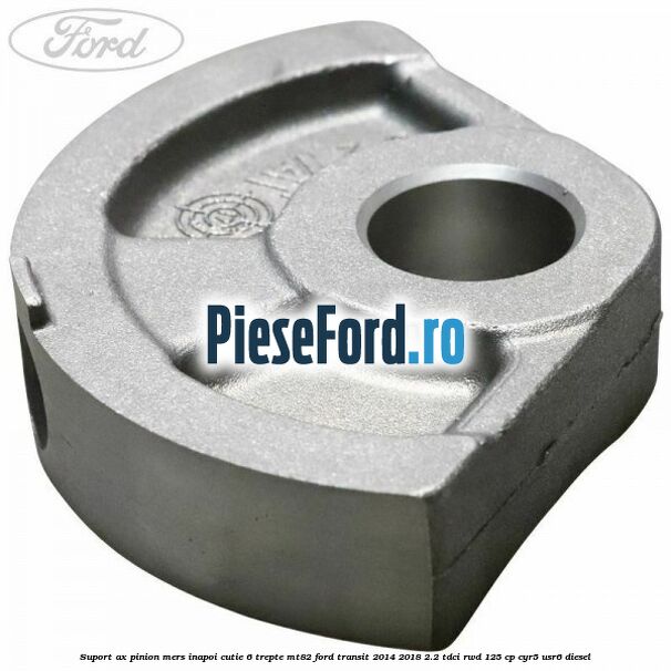 Suport ax pinion mers inapoi cutie 6 trepte MT82 Ford Transit 2014-2018 2.2 TDCi RWD 125 cp CYR5, USR6 diesel