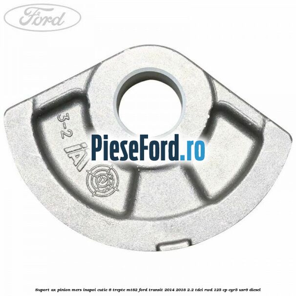 Suport ax pinion mers inapoi cutie 6 trepte MT82 Ford Transit 2014-2018 2.2 TDCi RWD 125 cp CYR5, USR6 diesel
