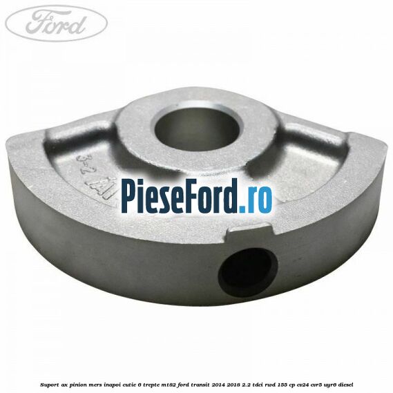 Suport ax pinion mers inapoi cutie 6 trepte MT82 Ford Transit 2014-2018 2.2 TDCi RWD 155 cp CV24, CVR5, UYR6 diesel