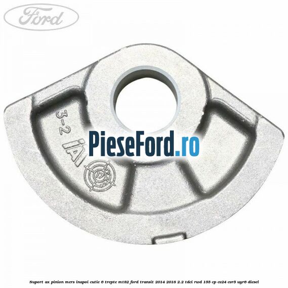 Suport ax pinion mers inapoi cutie 6 trepte MT82 Ford Transit 2014-2018 2.2 TDCi RWD 155 cp CV24, CVR5, UYR6 diesel