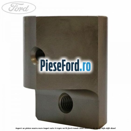 Suport ax pinion neutru mers inapoi cutie 5 trepte MT75 Ford Transit 2000-2006 2.4 DI  90 cp D2FA, D2FB diesel