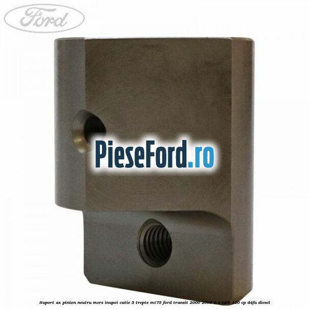 Suport ax pinion neutru mers inapoi cutie 5 trepte MT75 Ford Transit 2000-2006 2.4 TDdi 120 cp Suport ax pinion neutru mers inapoi cutie 5 trepte MT75 Ford Transit 2000-2006 2.4 TDdi 120 cp D4FA diesel