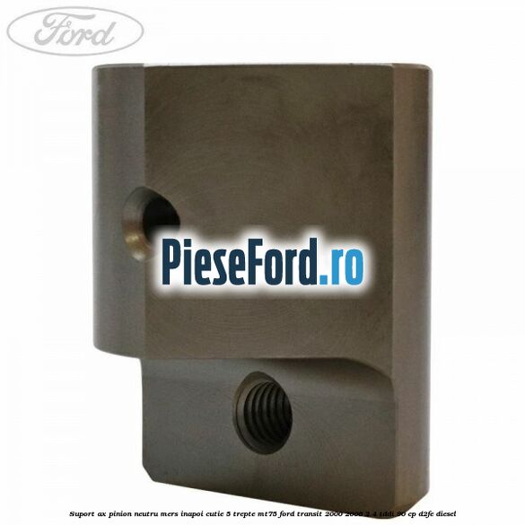 Suport ax pinion neutru mers inapoi cutie 5 trepte MT75 Ford Transit 2000-2006 2.4 TDdi 90 cp D2FE diesel