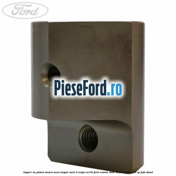 Suport ax pinion neutru mers inapoi cutie 5 trepte MT75 Ford Transit 2000-2006 2.4 TDE 115 cp FXFA diesel
