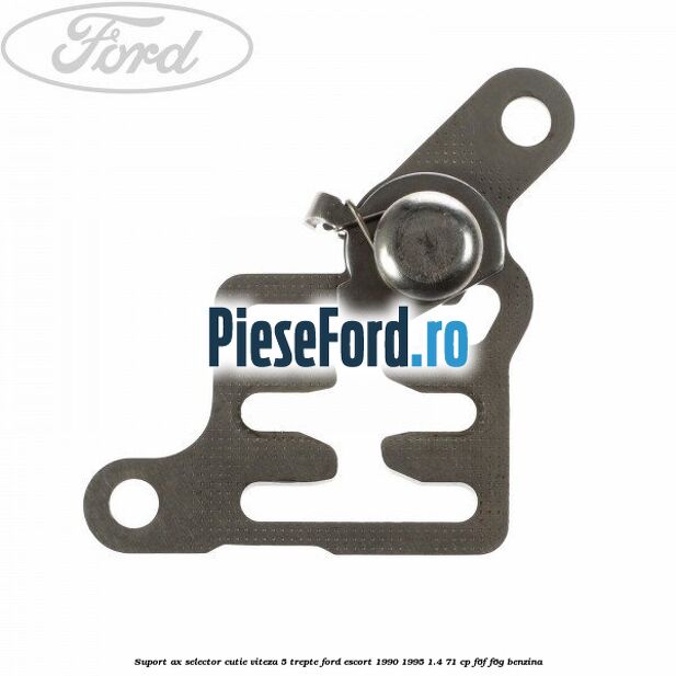 Suport ax selector cutie viteza 5 trepte Ford Escort 1990-1995 1.4 71 cp F6F, F6G benzina