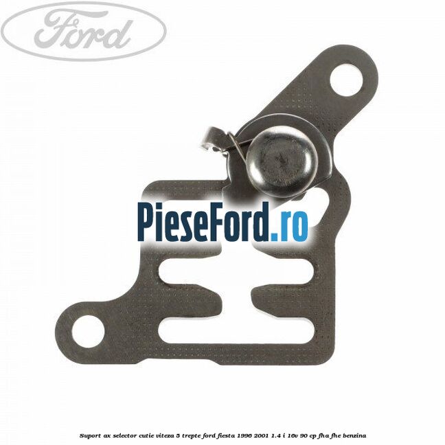 Suport ax selector cutie viteza 5 trepte Ford Fiesta 1996-2001 1.4 i 16V 90 cp FHA, FHE benzina