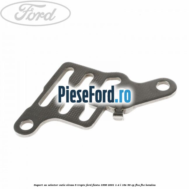 Suport ax selector cutie viteza 5 trepte Ford Fiesta 1996-2001 1.4 i 16V 90 cp FHA, FHE benzina