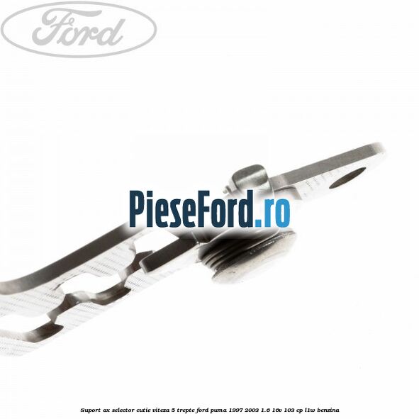 Suport ax selector cutie viteza 5 trepte Ford Puma 1997-2003 1.6 16V 103 cp L1W benzina