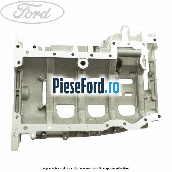 Suport baie ulei Ford Mondeo 2000-2007 2.0 TDDI 90 cp D5BA, SDBA diesel