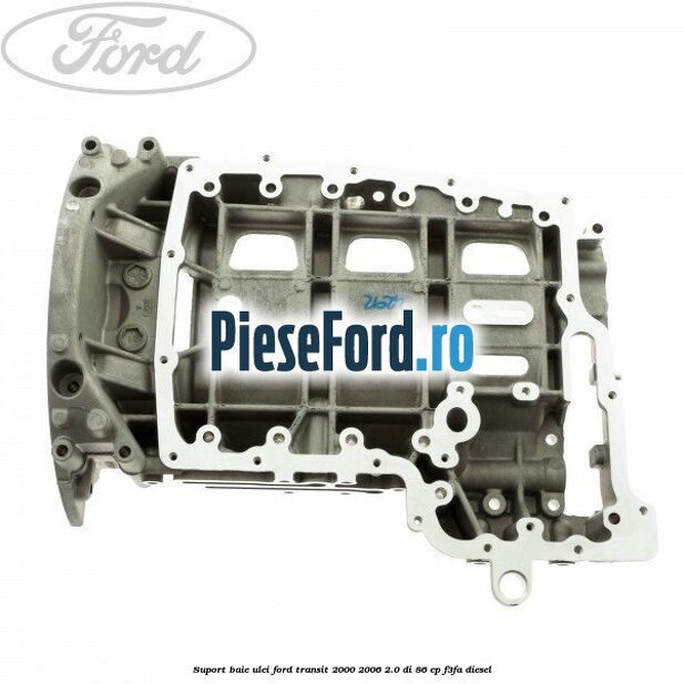 Suport baie ulei Ford Transit 2000-2006 2.0 DI 86 cp F3FA diesel