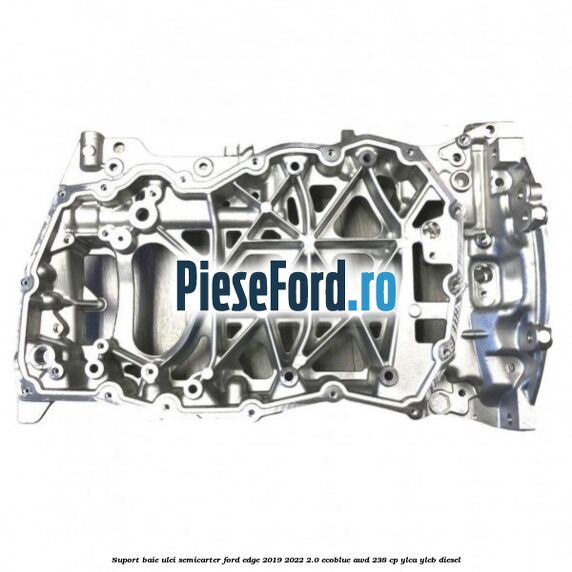 Suport baie ulei semicarter Ford Edge 2019-2022 2.0 EcoBlue AWD 238 cp YLCA, YLCB diesel
