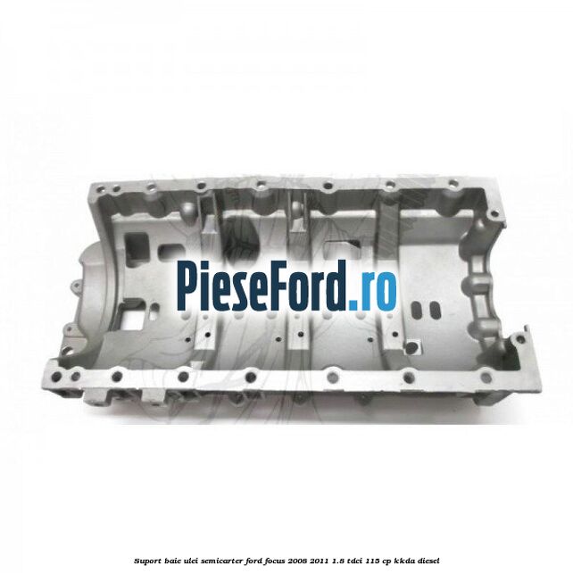 Suport baie ulei semicarter Ford Focus 2008-2011 1.8 TDCi 115 cp KKDA diesel