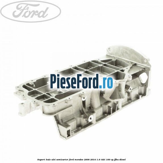Suport baie ulei semicarter Ford Mondeo 2008-2014 1.8 TDCi 100 cp FFBA diesel