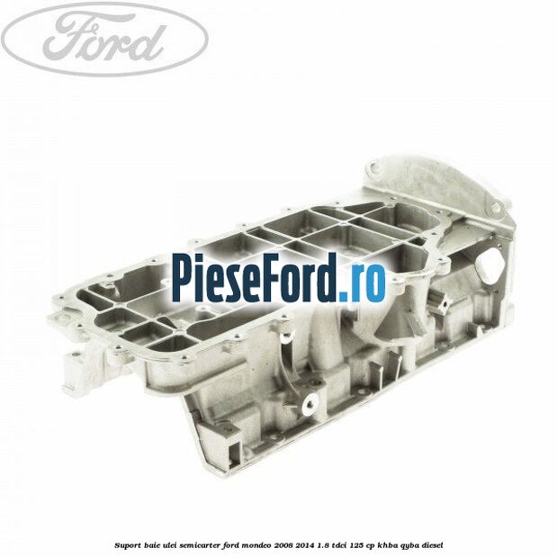 Suport baie ulei semicarter Ford Mondeo 2008-2014 1.8 TDCi 125 cp KHBA, QYBA diesel