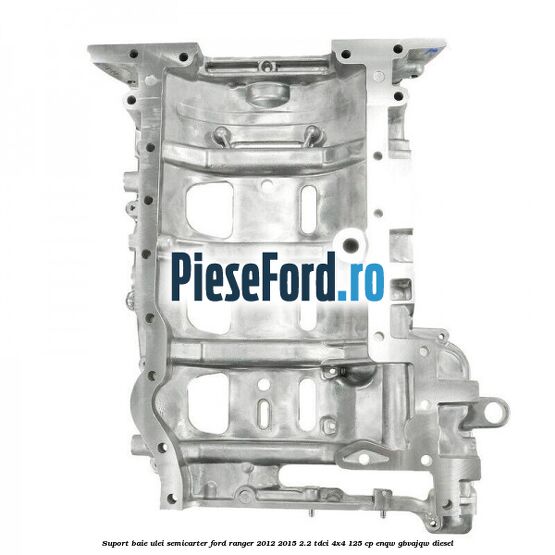 Suport baie ulei semicarter Ford Ranger 2012-2015 2.2 TDCi 4x4 125 cp Suport baie ulei semicarter Ford Ranger 2012-2015 2.2 TDCi 4x4 125 cp ENQW, GBVAJQW diesel
