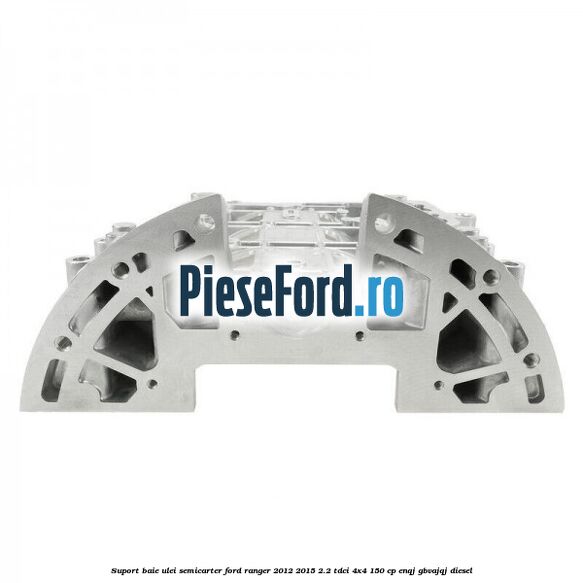 Suport baie ulei semicarter Ford Ranger 2012-2015 2.2 TDCi 4x4 150 cp Suport baie ulei semicarter Ford Ranger 2012-2015 2.2 TDCi 4x4 150 cp ENQJ, GBVAJQJ diesel