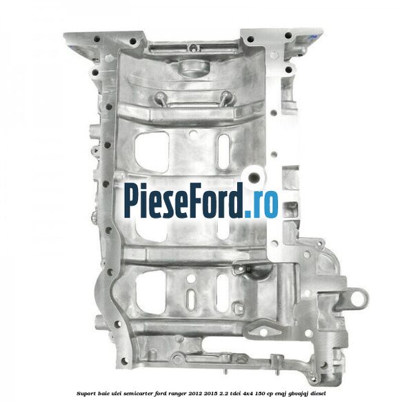Suport baie ulei semicarter Ford Ranger 2012-2015 2.2 TDCi 4x4 150 cp Suport baie ulei semicarter Ford Ranger 2012-2015 2.2 TDCi 4x4 150 cp ENQJ, GBVAJQJ diesel