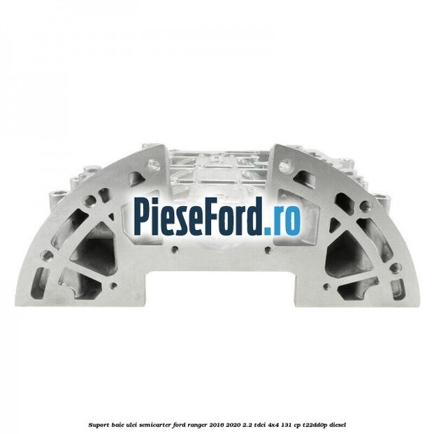 Suport baie ulei semicarter Ford Ranger 2016-2020 2.2 TDCi 4x4 131 cp T22DD0P diesel