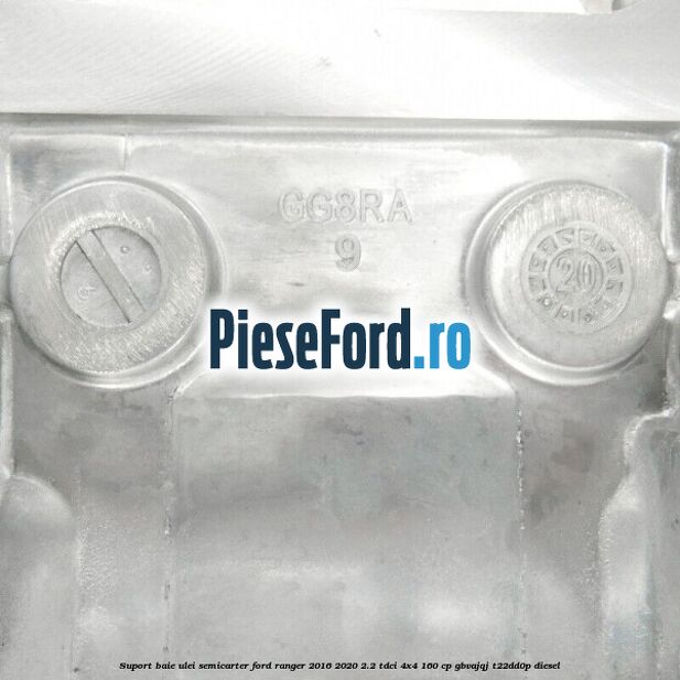 Suport baie ulei semicarter Ford Ranger 2016-2020 2.2 TDCi 4x4 160 cp GBVAJQJ, T22DD0P diesel