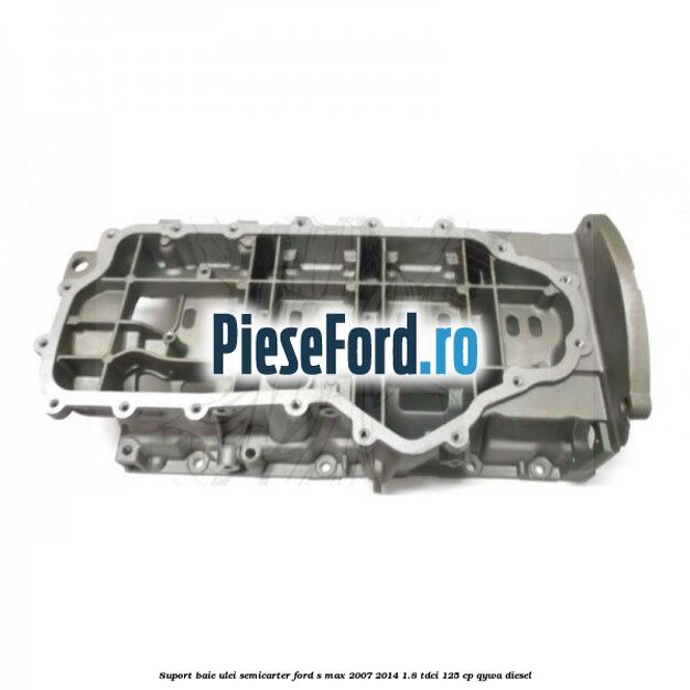 Suport baie ulei semicarter Ford S-Max 2007-2014 1.8 TDCi 125 cp QYWA diesel