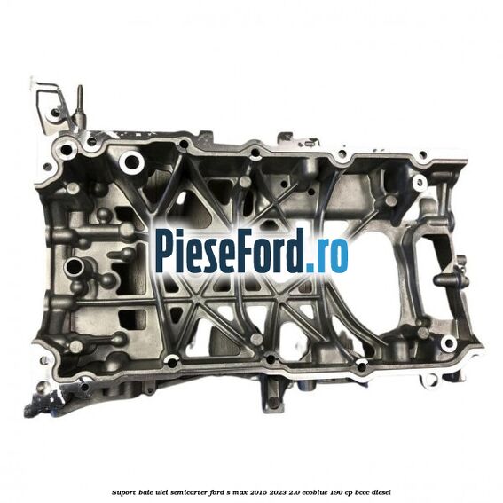 Suport baie ulei semicarter Ford S-Max 2015-2023 2.0 EcoBlue 190 cp BCCC diesel