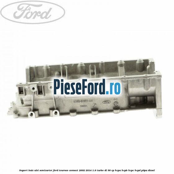 Suport baie ulei semicarter Ford Tourneo Connect 2002-2014 1.8 Turbo Di 90 cp HCPA, HCPB, HCPC, HCPD, P9PA diesel