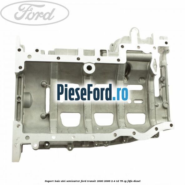 Suport baie ulei semicarter Ford Transit 2000-2006 2.4 TD 75 cp F4FA diesel