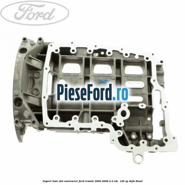 Suport baie ulei semicarter Ford Transit 2000-2006 2.4 TDE  125 cp DOFA diesel