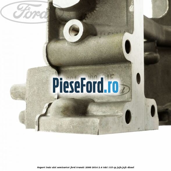 Suport baie ulei semicarter Ford Transit 2006-2014 2.4 TDCi 115 cp JXFA, JXFC diesel