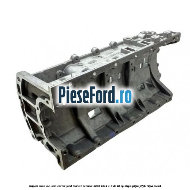 Suport baie ulei semicarter Ford Transit Connect 2002-2014 1.8 Di 75 cp BHPA, P7PA, P7PB, R2PA diesel