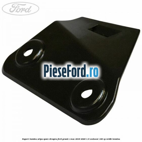 Suport bandou aripa spate dreapta Ford Grand C-Max 2016-2020 1.5 EcoBoost 180 cp M9DB benzina
