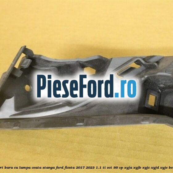 Suport bara cu lampa ceata stanga Ford Fiesta 2017-2023 1.1 Ti-VCT 86 cp XYJA, XYJB, XYJC, XYJD, XYJE benzina