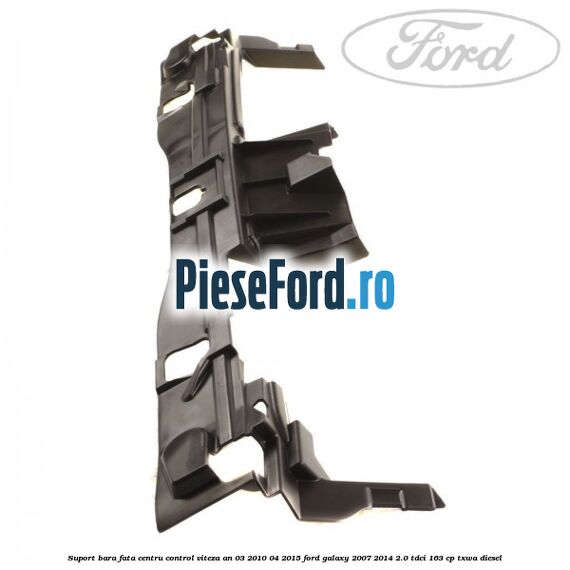 Suport bara fata centru control viteza an 03/2010-04/2015 Ford Galaxy 2007-2014 2.0 TDCi 163 cp TXWA diesel