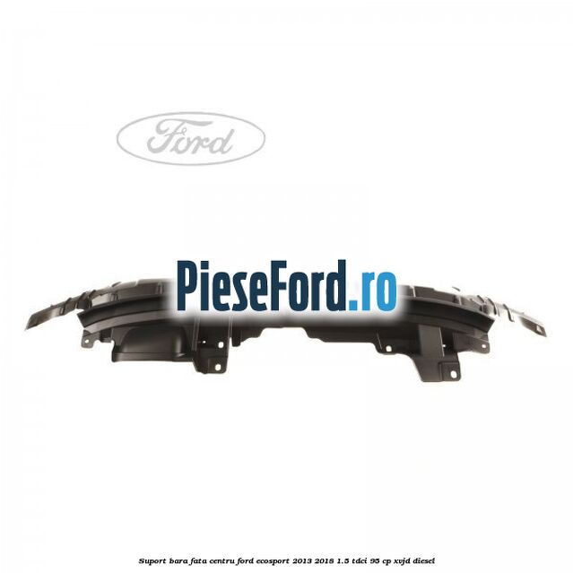 Suport bara fata centru Ford EcoSport 2013-2018 1.5 TDCi 95 cp XVJD diesel