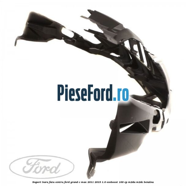 Suport bara fata centru Ford Grand C-Max 2011-2015 1.0 EcoBoost 100 cp Suport bara fata centru Ford Grand C-Max 2011-2015 1.0 EcoBoost 100 cp M2DA, M2DC benzina