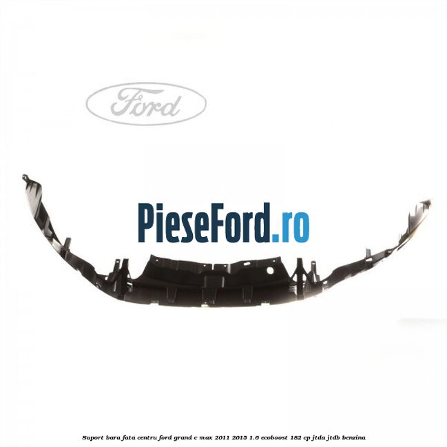 Suport bara fata centru Ford Grand C-Max 2011-2015 1.6 EcoBoost 182 cp JTDA, JTDB benzina