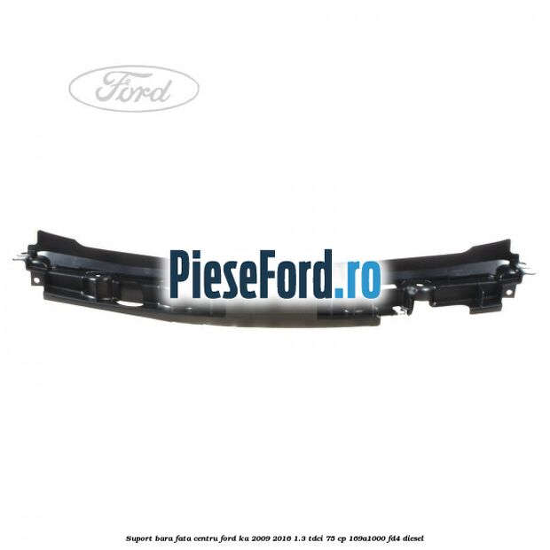 Suport bara fata centru Ford Ka 2009-2016 1.3 TDCi 75 cp 169A1000, FD4 diesel